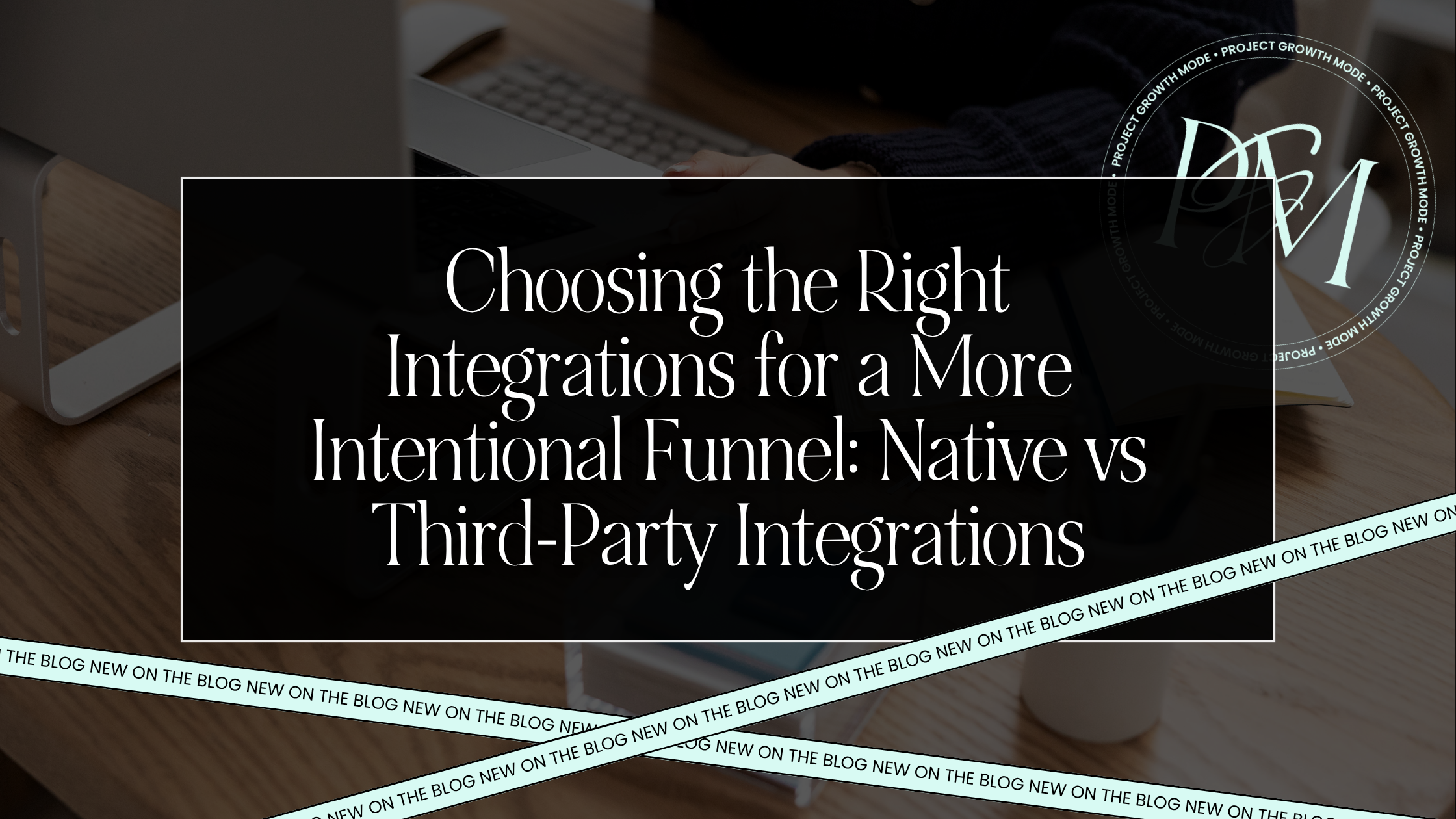 Choosing the Right Integrations for a More Intentional Funnel Native vs Third-Party Integrations